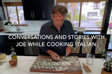 Conversations and Stories with Joe Borio while Cooking Italian