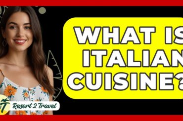 What Is Italian Cuisine? - Resort 2 Travel