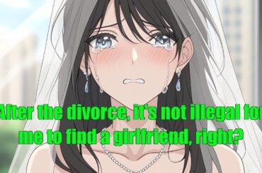 After the divorce, it's not illegal for me to find a girlfriend, right?