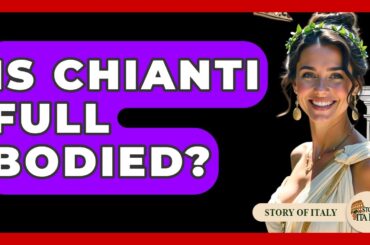 Is Chianti Full Bodied? - Story Of Italy