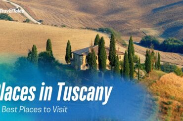Top 10 Places To Visit In Tuscany - Travel Guide | TravelTales
