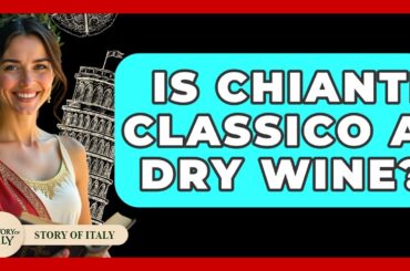 Is Chianti Classico A Dry Wine? - Story Of Italy