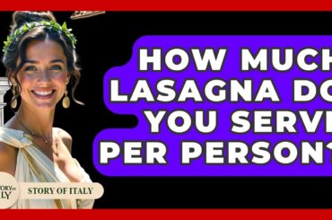 How Much Lasagna Do You Serve Per Person? - Story Of Italy