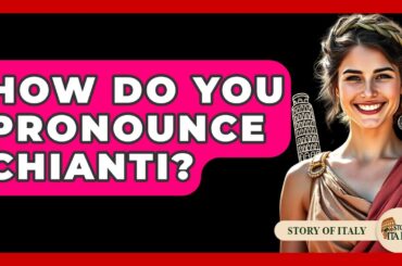 How Do You Pronounce Chianti? - Story Of Italy