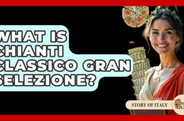 What Is Chianti Classico Gran Selezione? - Story Of Italy