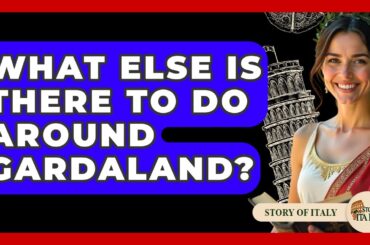What Else Is There To Do Around Gardaland? - Story Of Italy
