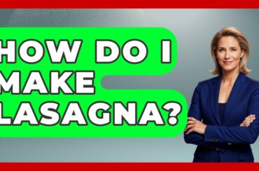 How Do I Make Lasagna? - Best Eats Worldwide