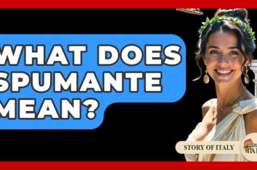 What Does Spumante Mean? - Story Of Italy