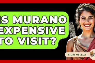 Is Murano Expensive To Visit? - Story Of Italy