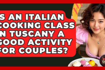 Is An Italian Cooking Class In Tuscany A Good Activity For Couples? - Best Eats Worldwide