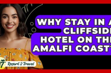 Why Stay In A Cliffside Hotel On The Amalfi Coast? - Resort 2 Travel