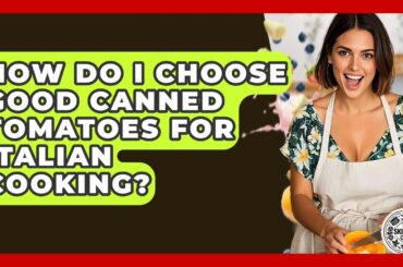 How Do I Choose Good Canned Tomatoes For Italian Cooking? - The Skillful Chef