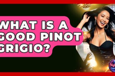 What Is A Good Pinot Grigio? - Nightlife Experiences