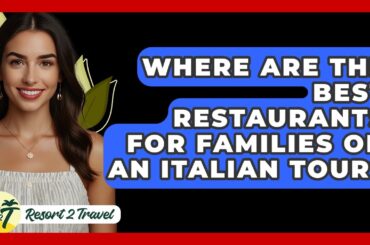 Where Are The Best Restaurants For Families On An Italian Tour? - Resort 2 Travel