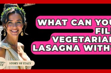 What Can You Fill Vegetarian Lasagna With? - Story Of Italy