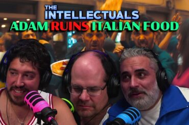 Adam ruins Italian food | The Intellectuals