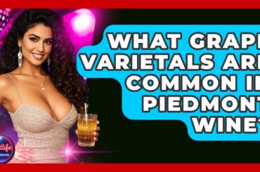 What Grape Varietals Are Common In Piedmont Wine? - Nightlife Experiences
