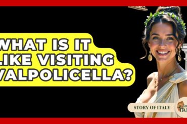 What Is It Like Visiting Valpolicella? - Story Of Italy