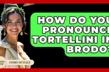 How Do You Pronounce Tortellini In Brodo? - Story Of Italy