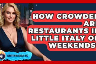 How Crowded Are Restaurants in Little Italy on Weekends? | Everything About NYC