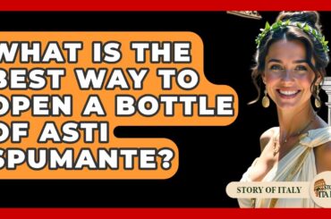 What Is The Best Way To Open A Bottle Of Asti Spumante? - Story Of Italy