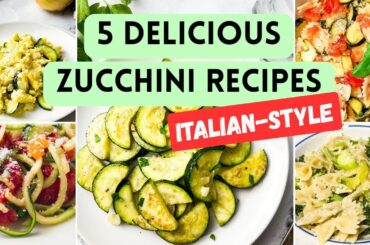 5 Delicious and Easy Zucchini Recipes You'll Love! | Italian Recipes That are Healthy