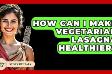 How Can I Make Vegetarian Lasagna Healthier? - Story Of Italy