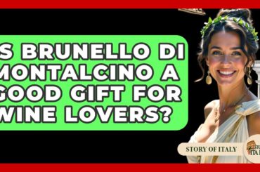 Is Brunello Di Montalcino A Good Gift For Wine Lovers? - Story Of Italy