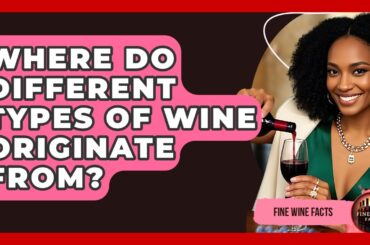 Where Do Different Types of Wine Originate From? - Fine Wine Facts