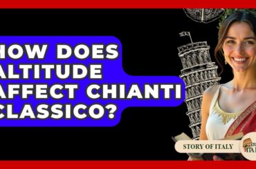 How Does Altitude Affect Chianti Classico? - Story Of Italy