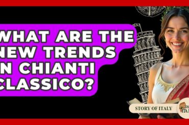 What Are The New Trends In Chianti Classico? - Story Of Italy