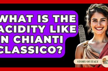 What Is The Acidity Like In Chianti Classico? - Story Of Italy
