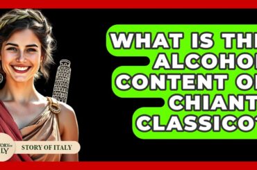 What Is The Alcohol Content Of Chianti Classico? - Story Of Italy
