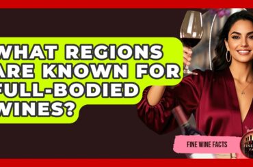 What Regions Are Known for Full-Bodied Wines? - Fine Wine Facts