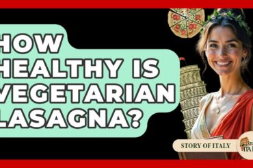 How Healthy Is Vegetarian Lasagna? - Story Of Italy