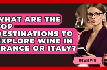 What Are the Top Destinations to Explore Wine in France or Italy? - Fine Wine Facts