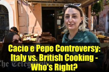 Cacio e Pepe Controversy: Italy vs. British Cooking - Who's Right?