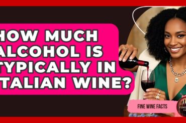 How Much Alcohol Is Typically in Italian Wine? - Fine Wine Facts