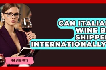 Can Italian Wine Be Shipped Internationally? - Fine Wine Facts