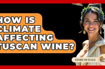 How Is Climate Affecting Tuscan Wine? - Story Of Italy