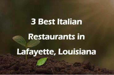 3 Best Italian Restaurants in Lafayette, Louisiana | Italian Cuisine