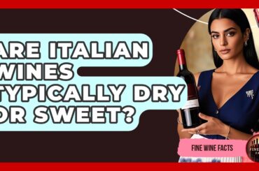 Are Italian Wines Typically Dry or Sweet? - Fine Wine Facts