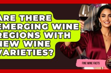 Are There Emerging Wine Regions With New Wine Varieties? - Fine Wine Facts