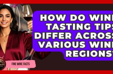 How Do Wine Tasting Tips Differ Across Various Wine Regions? - Fine Wine Facts