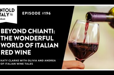 Beyond Chianti - The Wonderful World of Italian Red Wine | Untold Italy travel podcast Ep 196