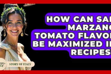 How Can San Marzano Tomato Flavor Be Maximized In Recipes? - Story Of Italy