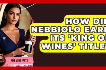 How Did Nebbiolo Earn Its 'King Of Wines' Title? - Fine Wine Facts
