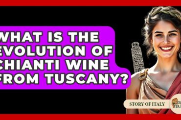 What Is The Evolution Of Chianti Wine From Tuscany? - Story Of Italy