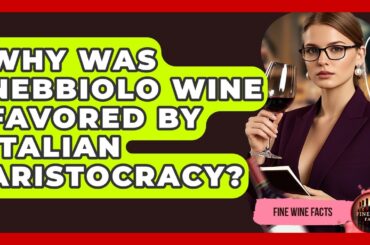 Why Was Nebbiolo Wine Favored By Italian Aristocracy? - Fine Wine Facts