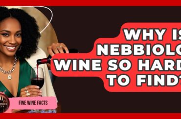 Why Is Nebbiolo Wine So Hard To Find? - Fine Wine Facts
